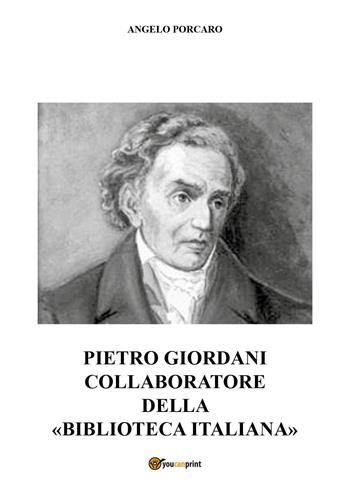 Pietro Giordani collaboratore della «Biblioteca Italiana» - Angelo Porcaro - Libro Youcanprint 2023 | Libraccio.it