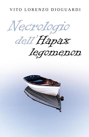 Necrologio dell'Hapax Legomenon. Mors infirmum curat - Vito Lorenzo Dioguardi - Libro Youcanprint 2022 | Libraccio.it