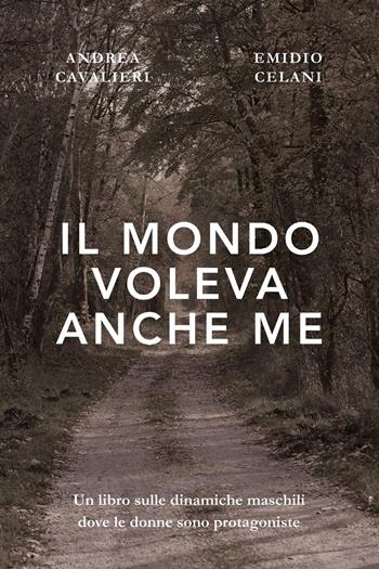 Il mondo voleva anche me - Andrea Cavalieri, Emidio Celani - Libro Youcanprint 2022 | Libraccio.it