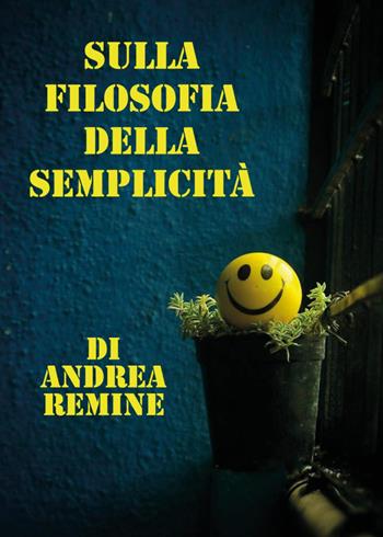Sulla filosofia della semplicità - Andrea Remine - Libro Youcanprint 2022 | Libraccio.it