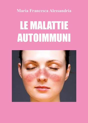 Le malattie autoimmuni - Maria Francesca Alessandria - Libro Youcanprint 2022 | Libraccio.it