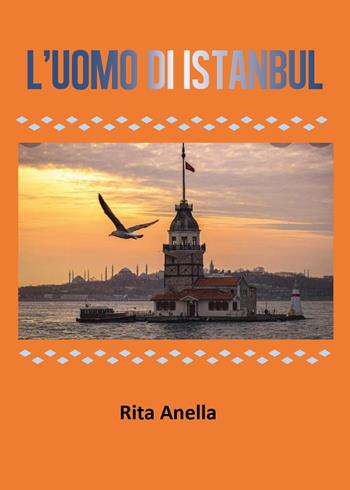 L' uomo di Istanbul - Rita Anella - Libro Youcanprint 2022 | Libraccio.it