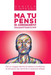 Ma tu pensi di conoscerti? Cosa provi? Come lo vivi?