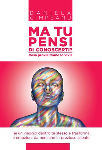Ma tu pensi di conoscerti? Cosa provi? Come lo vivi? - Daniela Cimpeanu - Libro Youcanprint 2022 | Libraccio.it