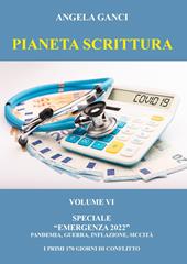 Pianeta scrittura. Antologia di scritti. Speciale emergenza 2022. Vol. 6: Pandemia, guerra, inflazione, siccità. I primi 170 giorni di conflitto.