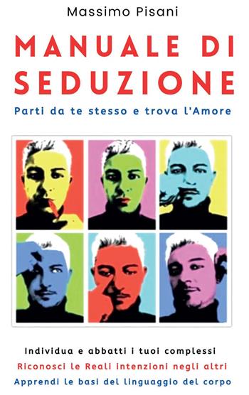 Manuale di seduzione. Parti da te stesso e trova l'amore - Massimo Pisani - Libro Youcanprint 2022 | Libraccio.it