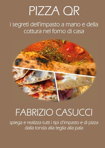 Pizza QR. I segreti dell'impasto a mano e della cottura nel forno di casa. Con 36 video in QR code - Fabrizio Casucci - Libro Youcanprint 2022 | Libraccio.it