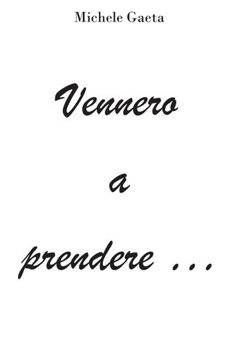 Vennero a prendere... - Michele Gaeta - Libro Youcanprint 2022 | Libraccio.it
