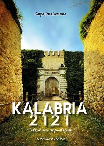 Kalabria 2121. Le elezioni sono sempre alle porte - Giorgio Gatto Costantino - Libro Youcanprint 2022 | Libraccio.it