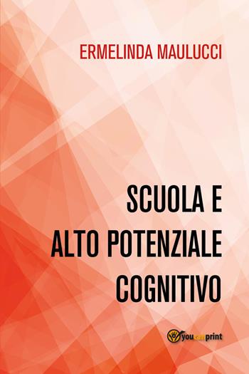 Scuola e alto potenziale cognitivo - Ermelinda Maulucci - Libro Youcanprint 2022 | Libraccio.it