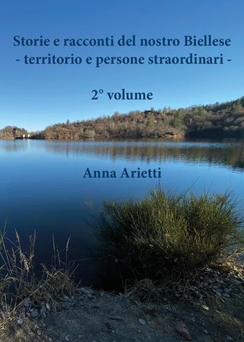 Storie e racconti del nostro Biellese. Territorio e persone straordinari. Vol. 2 - Anna Arietti - Libro Youcanprint 2022 | Libraccio.it