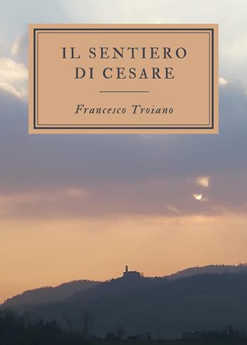 Il sentiero di Cesare - Francesco Troiano - Libro Youcanprint 2022 | Libraccio.it