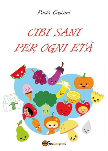 Cibi sani per ogni età - Paola Cestari - Libro Youcanprint 2022 | Libraccio.it