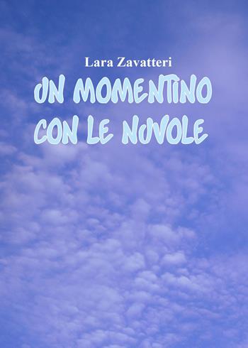 Un momentino con le nuvole - Lara Zavatteri - Libro Youcanprint 2022 | Libraccio.it