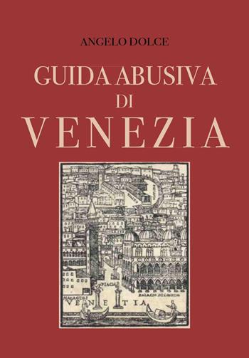 Guida abusiva di Venezia - Angelo Dolce - Libro Youcanprint 2022 | Libraccio.it