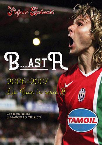 B...astA. 2006-2007. La Juve in serie B - Stefano Bedeschi - Libro Youcanprint 2022 | Libraccio.it