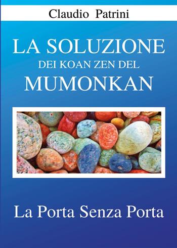 La soluzione dei koan zen del Mumonkan. La porta senza porta - Claudio Patrini - Libro Youcanprint 2022 | Libraccio.it