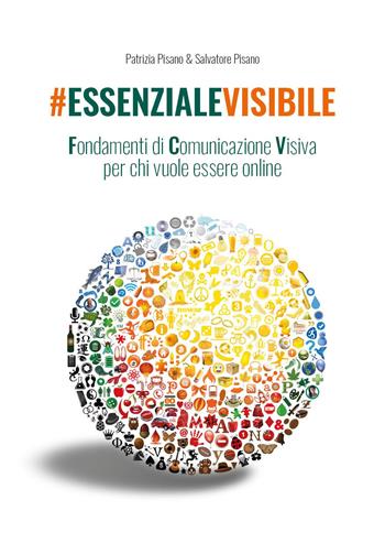 #essenzialevisibile. Fondamenti di comunicazione visiva per chi vuole essere online - Patrizia Pisano, Salvatore Pisano - Libro Youcanprint 2022 | Libraccio.it