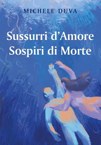 Sussurri d'amore. Sospiri di morte - Michele Duva - Libro Youcanprint 2022 | Libraccio.it