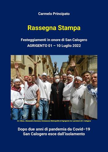 Rassegna Stampa. Festeggiamenti in onore di San Calogero (Agrigento, 1-10 Luglio 2022) - Carmelo Principato - Libro Youcanprint 2022 | Libraccio.it