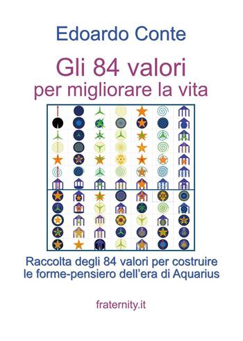 Gli 84 valori per migliorare la vita. Raccolta degli 84 valori per costruire le forme-pensiero dell'era di Aquarius - Edoardo Conte - Libro Youcanprint 2022 | Libraccio.it