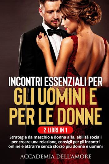 Incontri essenziali per gli uomini e per le donne - Accademia dell'amore - Libro Youcanprint 2022 | Libraccio.it