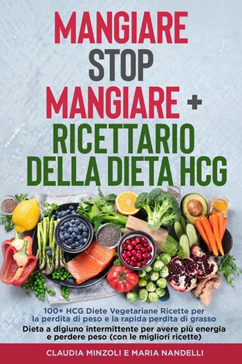 Mangiare Stop Mangiare-Ricettario della dieta HCG 100+ HCG Diete Vegetariane Ricette per la perdita di peso e la rapida perdita di grasso - Claudia Minzoli - Libro Youcanprint 2022 | Libraccio.it