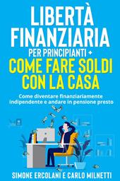 Libertà Finanziaria per Principianti-Come fare soldi con la casa