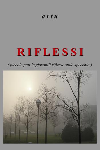 Riflessi (piccole parole giovanili riflesse sullo specchio) - artu - Libro Youcanprint 2022 | Libraccio.it