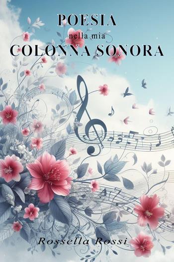 Poesia nella mia colonna sonora - Rossella Rossi - Libro Youcanprint 2022 | Libraccio.it