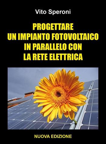Progettare un impianto fotovoltaico in parallelo con la rete elettrica - Vito Speroni - Libro Youcanprint 2022 | Libraccio.it