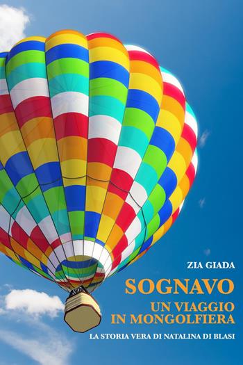 Sognavo un viaggio in mongolfiera. La storia vera di Natalina di Blasi - Zia Giada - Libro Youcanprint 2022 | Libraccio.it