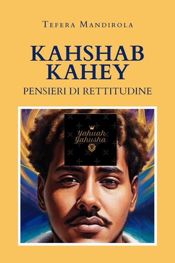 Kahshab Kahey. Pensieri di rettitudine - Tefera Mandirola - Libro Youcanprint 2023 | Libraccio.it