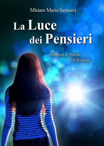 La luce dei pensieri. Momenti di poesia e riflessioni - Miriam Maria Santucci - Libro Youcanprint 2022 | Libraccio.it