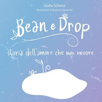 Bean e Drop. Storia dell'amore che non muore. Ediz. illustrata - Giulia Schena - Libro Youcanprint 2022 | Libraccio.it