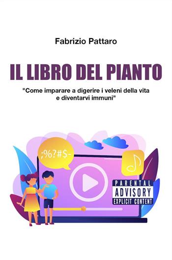 Il libro del pianto. Come imparare a digerire i veleni della vita e diventarvi immuni - Fabrizio Pattaro - Libro Youcanprint 2022 | Libraccio.it