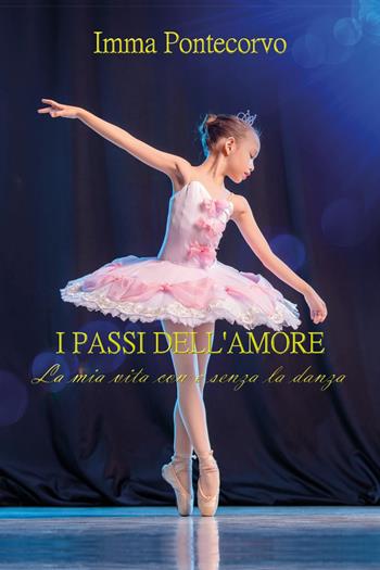 I passi dell'amore. La mia vita con e senza la danza - Imma Pontecorvo - Libro Youcanprint 2022 | Libraccio.it