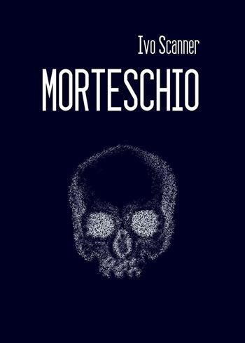 Morteschio - Ivo Scanner - Libro Youcanprint 2022 | Libraccio.it