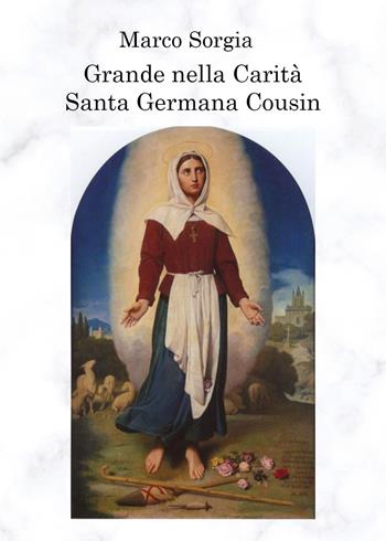 Grande nella carità. Santa Germana Cousin - Marco Sorgia - Libro Youcanprint 2022 | Libraccio.it