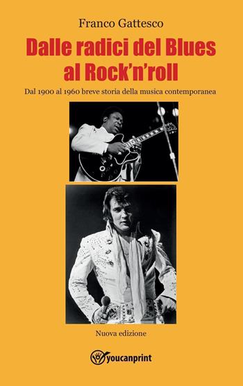 Dalle radici del blues al rock'n'roll. Dal 1900 al 1960 breve storia della musica contemporanea - Franco Gattesco - Libro Youcanprint 2022 | Libraccio.it