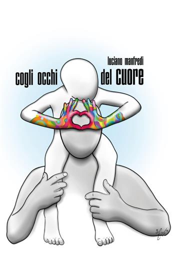 Cogli occhi del cuore - Luciano Manfredi - Libro Youcanprint 2022 | Libraccio.it
