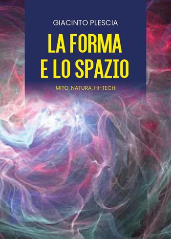 La forma e lo spazio. Mito, natura, hi-tech - Giacinto Plescia - Libro Youcanprint 2022 | Libraccio.it