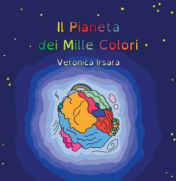 Il Pianeta dei Mille Colori - Veronica Irsara - Libro Youcanprint 2022 | Libraccio.it