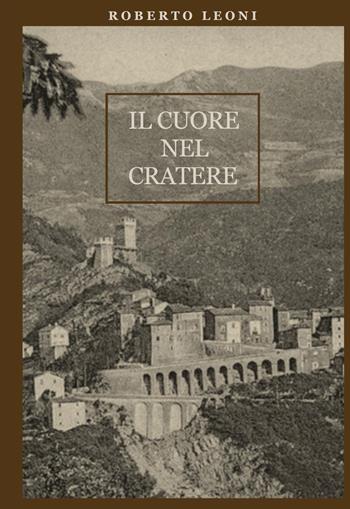 Il cuore nel cratere - Roberto Leoni - Libro Youcanprint 2022 | Libraccio.it
