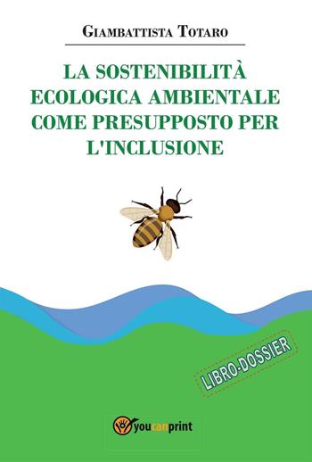 La sostenibilità ecologica ambientale come presupposto per l'inclusione - Giambattista Totaro - Libro Youcanprint 2022 | Libraccio.it
