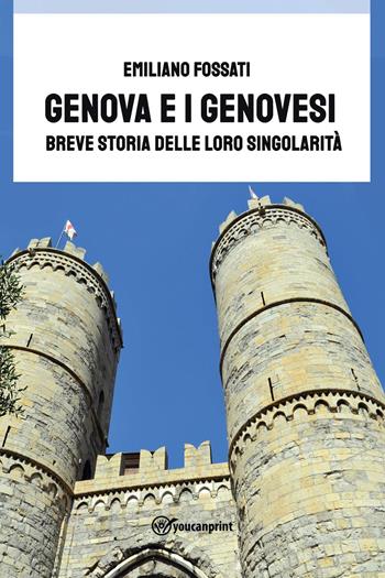 Genova e i Genovesi. Breve storia delle loro singolarità - Emiliano Fossati - Libro Youcanprint 2022 | Libraccio.it