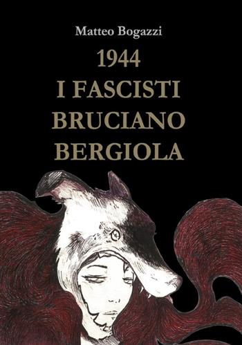 1944. I fascisti bruciano Bergiola - Matteo Bogazzi - Libro Youcanprint 2022 | Libraccio.it