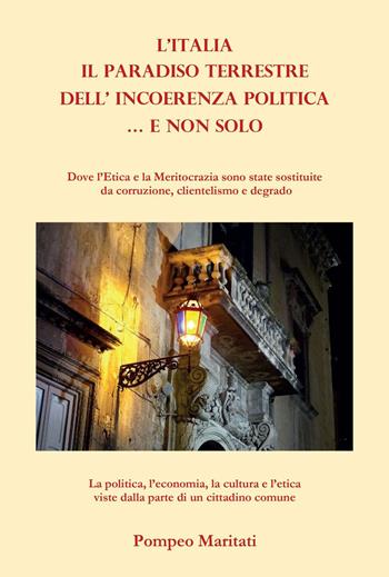 Il paradiso terrestre dell'incoerenza politica... e non solo. Dove l'Etica e la Meritocrazia sono state sostituite con corruzione, clientelismo e degrado - Pompeo Maritati - Libro Youcanprint 2022 | Libraccio.it