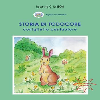 Storia di Todocore, coniglietto cantautore - Rosanna C. Unison - Libro Youcanprint 2022 | Libraccio.it