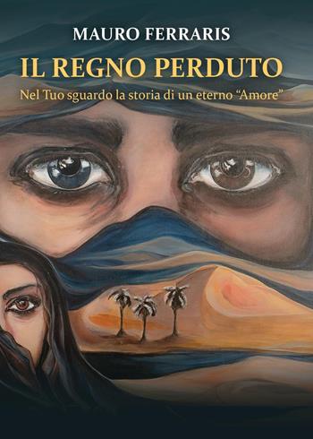 Il regno perduto. Nel Tuo sguardo la storia di un eterno «Amore» - Mauro Ferraris - Libro Youcanprint 2022 | Libraccio.it